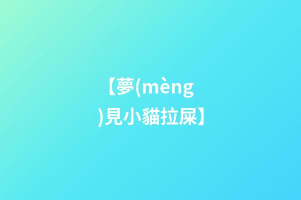 【夢(mèng)見小貓拉屎】