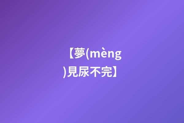 【夢(mèng)見尿不完】