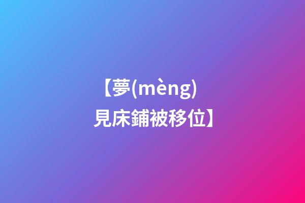 【夢(mèng)見床鋪被移位】