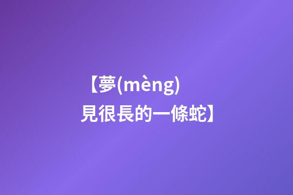 【夢(mèng)見很長的一條蛇】