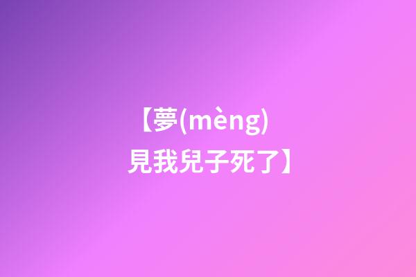 【夢(mèng)見我兒子死了】
