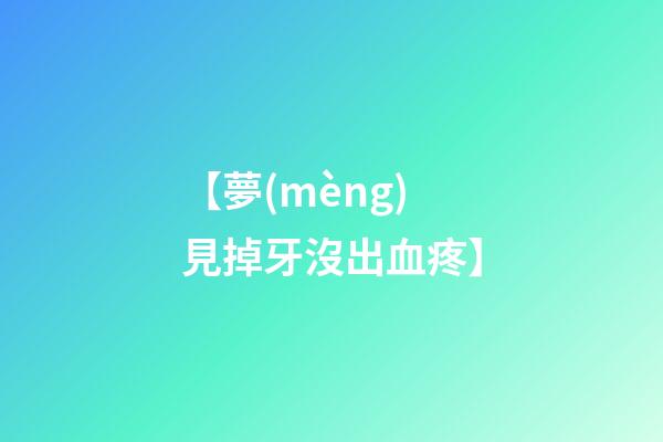 【夢(mèng)見掉牙沒出血疼】