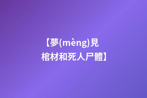 【夢(mèng)見棺材和死人尸體】