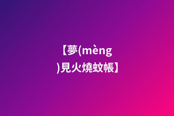 【夢(mèng)見火燒蚊帳】