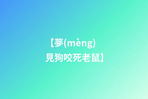 【夢(mèng)見狗咬死老鼠】