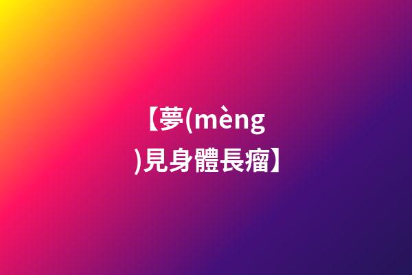 【夢(mèng)見身體長瘤】
