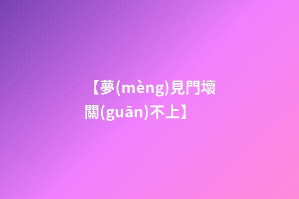 【夢(mèng)見門壞關(guān)不上】