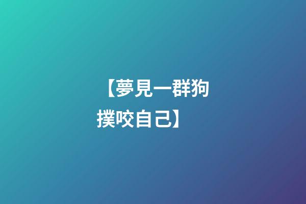 【夢見一群狗撲咬自己】
