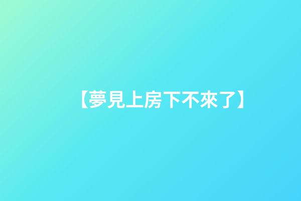 【夢見上房下不來了】