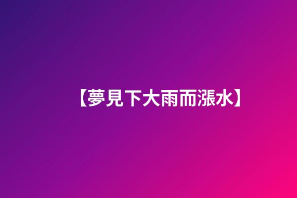 【夢見下大雨而漲水】