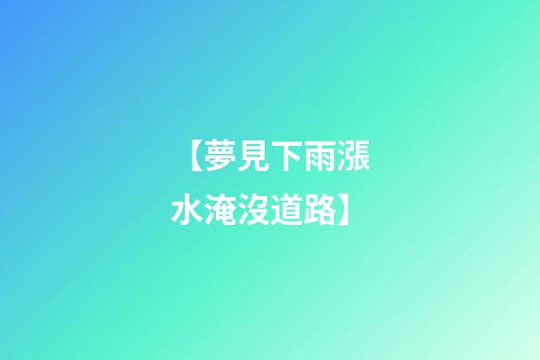 【夢見下雨漲水淹沒道路】