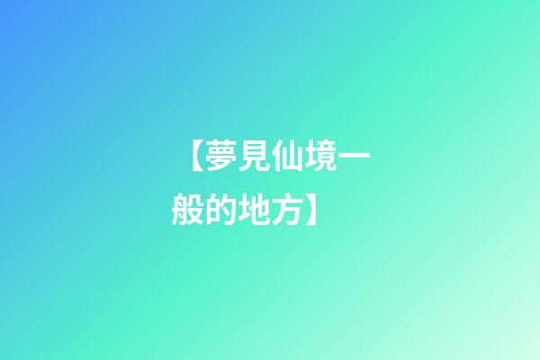 【夢見仙境一般的地方】