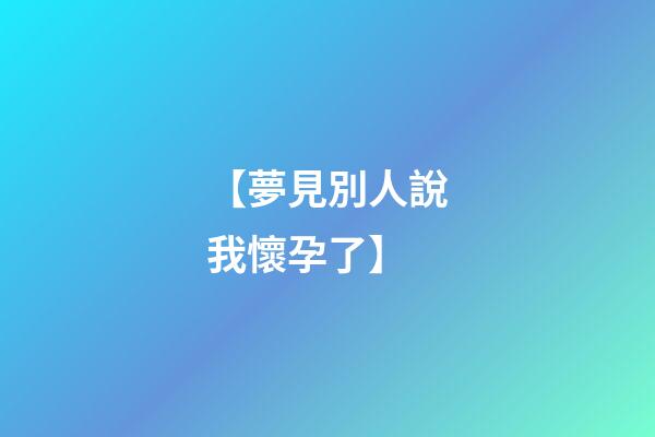 【夢見別人說我懷孕了】