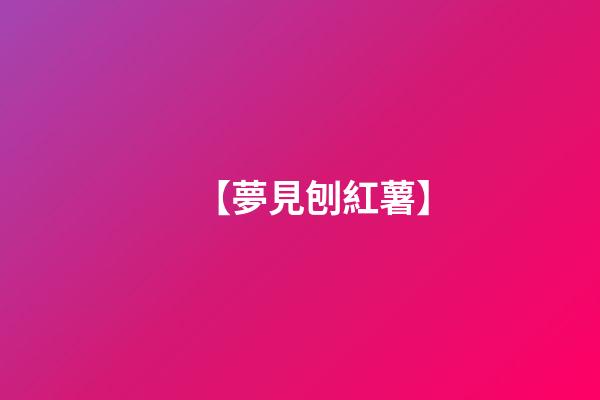 【夢見刨紅薯】