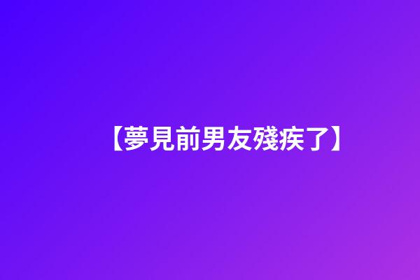 【夢見前男友殘疾了】