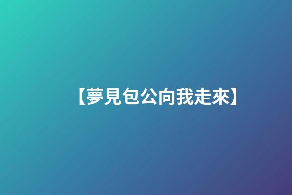 【夢見包公向我走來】