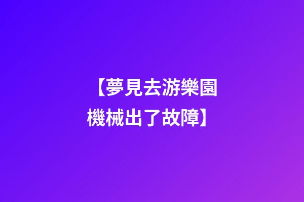 【夢見去游樂園機械出了故障】