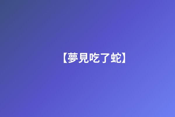 【夢見吃了蛇】