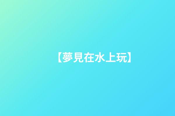 【夢見在水上玩】