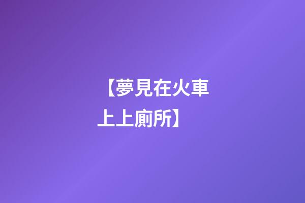 【夢見在火車上上廁所】