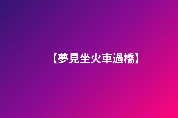【夢見坐火車過橋】