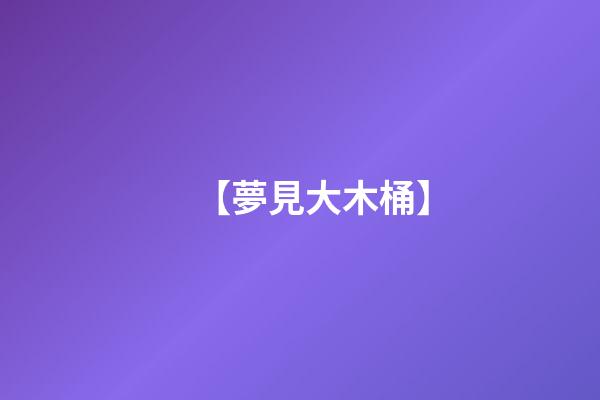 【夢見大木桶】
