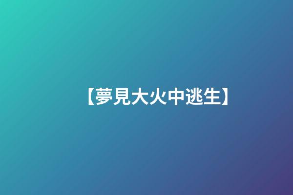 【夢見大火中逃生】