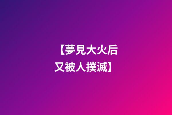 【夢見大火后又被人撲滅】