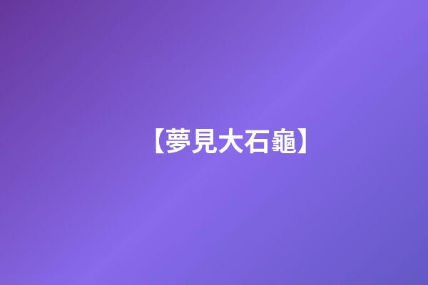 【夢見大石龜】