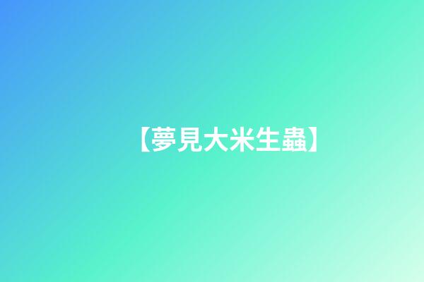 【夢見大米生蟲】