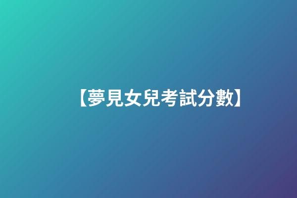 【夢見女兒考試分數】