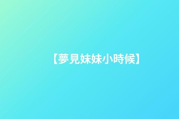 【夢見妹妹小時候】