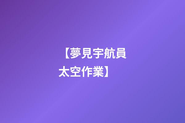 【夢見宇航員太空作業】