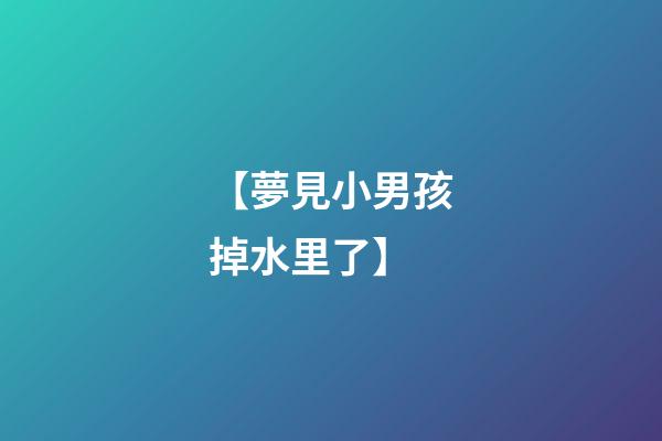 【夢見小男孩掉水里了】