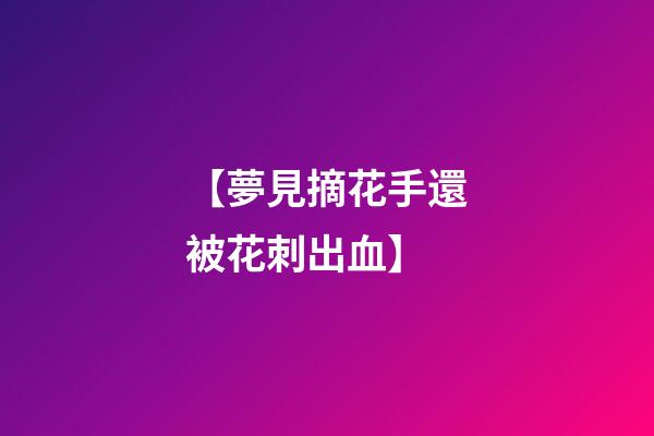 【夢見摘花手還被花刺出血】