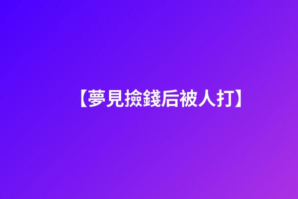 【夢見撿錢后被人打】