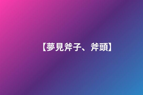 【夢見斧子、斧頭】
