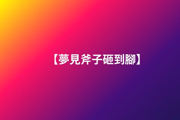 【夢見斧子砸到腳】