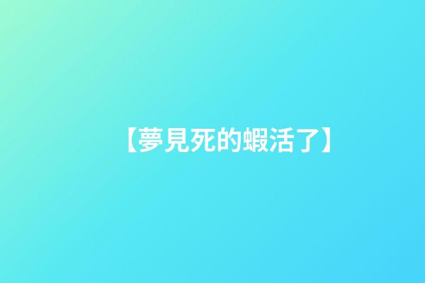 【夢見死的蝦活了】