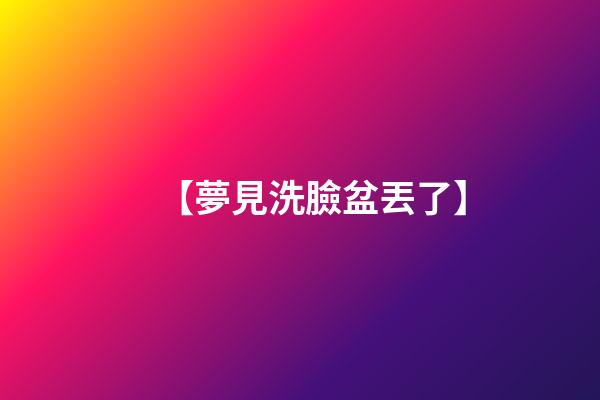 【夢見洗臉盆丟了】