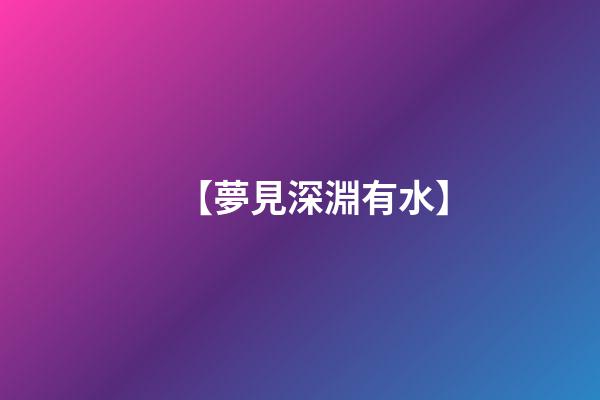 【夢見深淵有水】