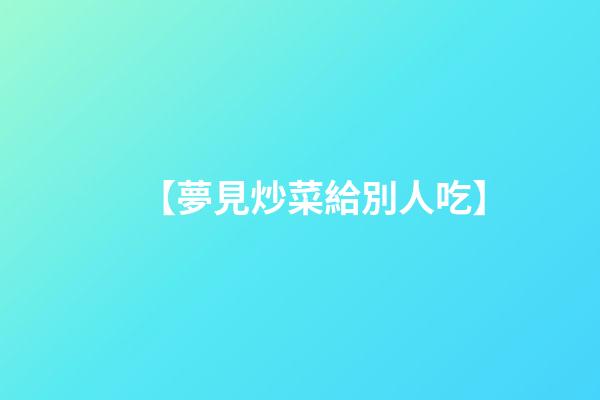 【夢見炒菜給別人吃】