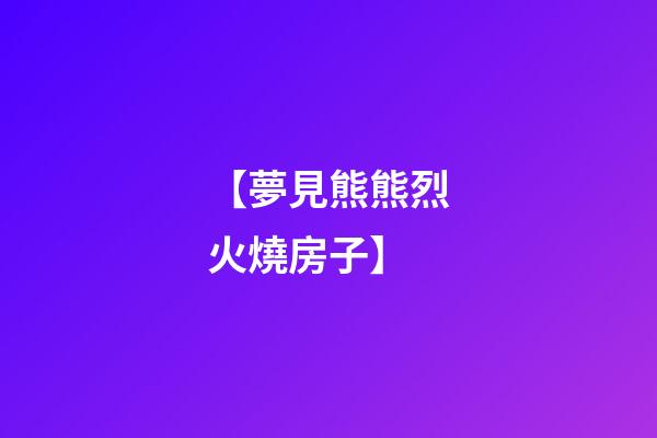 【夢見熊熊烈火燒房子】