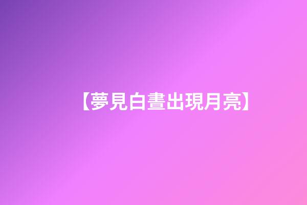 【夢見白晝出現月亮】
