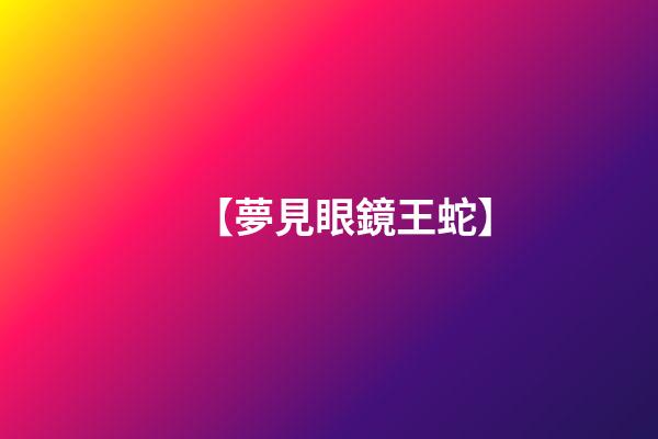 【夢見眼鏡王蛇】