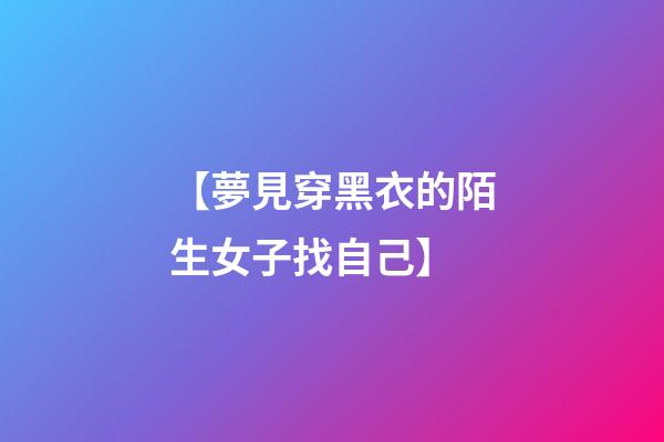 【夢見穿黑衣的陌生女子找自己】