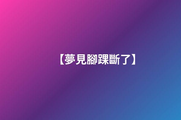 【夢見腳踝斷了】