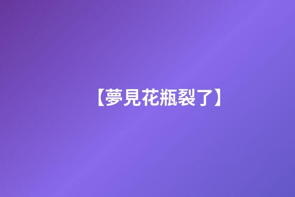 【夢見花瓶裂了】