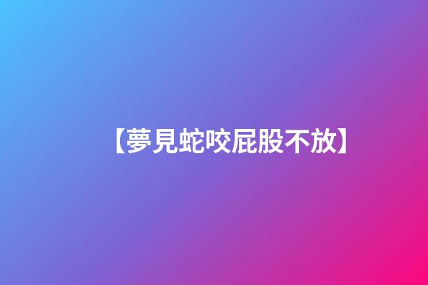 【夢見蛇咬屁股不放】