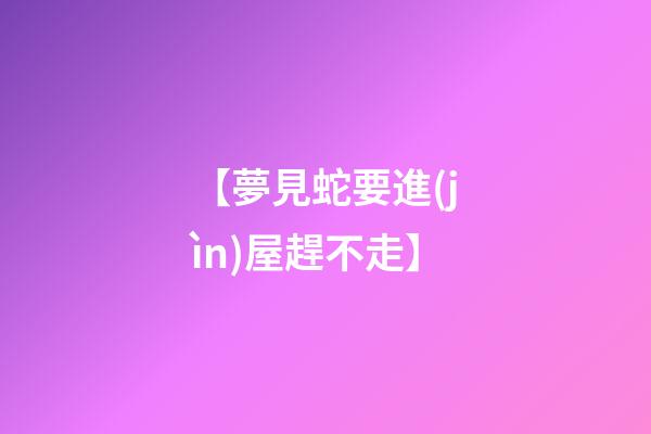 【夢見蛇要進(jìn)屋趕不走】